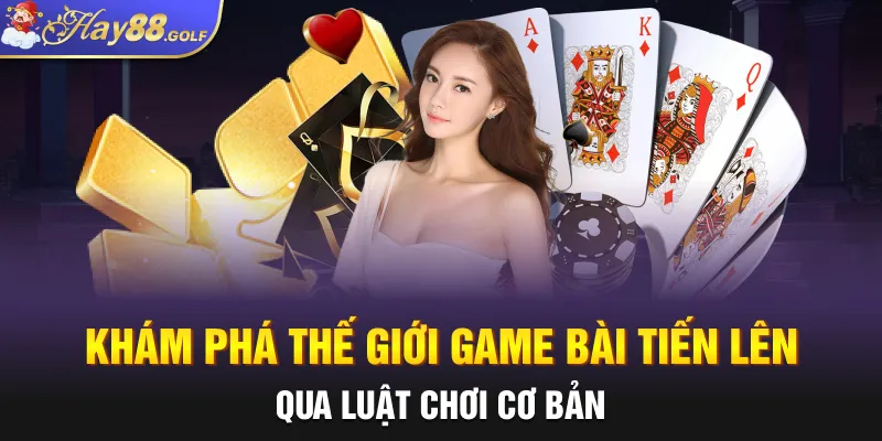 Khám phá thế giới game bài tiến lên qua luật chơi cơ bản